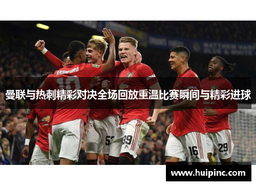 曼联与热刺精彩对决全场回放重温比赛瞬间与精彩进球