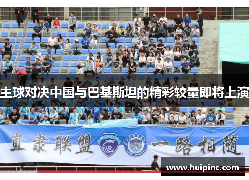 主球对决中国与巴基斯坦的精彩较量即将上演