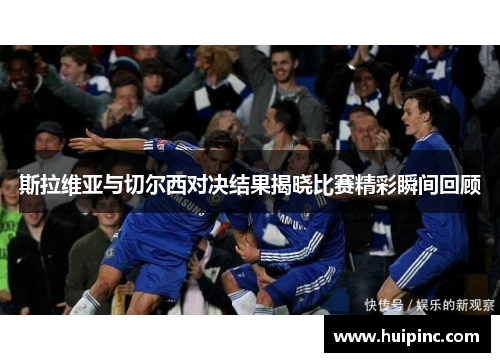 斯拉维亚与切尔西对决结果揭晓比赛精彩瞬间回顾