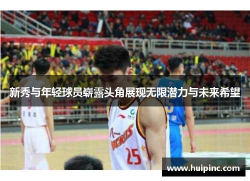 新秀与年轻球员崭露头角展现无限潜力与未来希望
