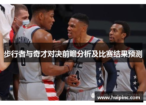 步行者与奇才对决前瞻分析及比赛结果预测